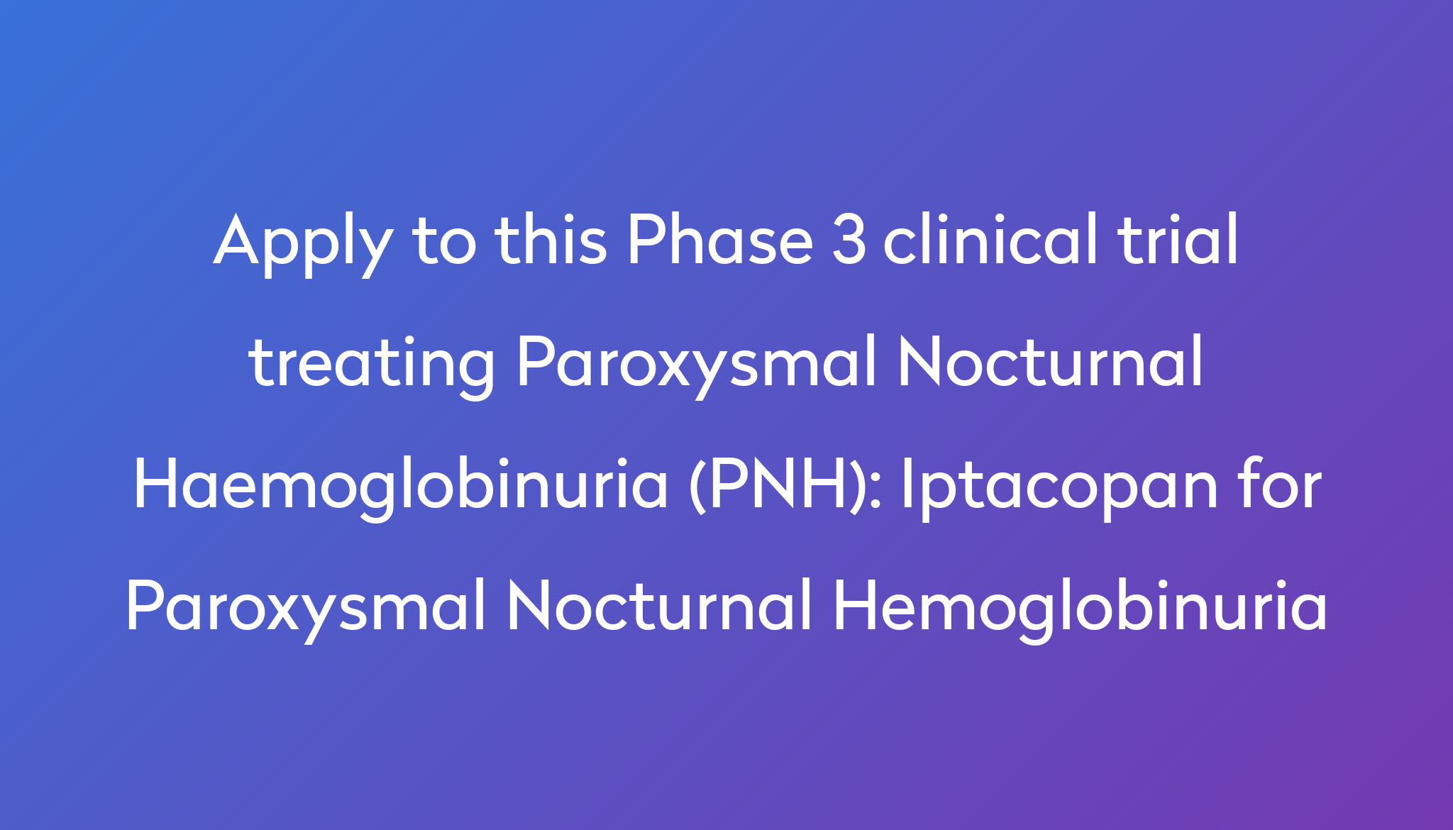 Iptacopan For Paroxysmal Nocturnal Hemoglobinuria Clinical Trial 2024 ...